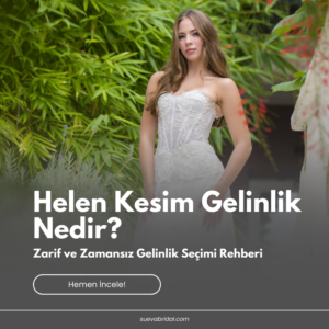 Helen Kesim Gelinlik Nedir? Zarif ve Zamansız Gelinlik Seçimi Rehberi