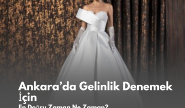 Ankara’da Gelinlik Denemek İçin En Doğru Zaman Ne Zaman?
