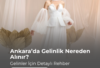 Ankara’da Gelinlik Nereden Alınır