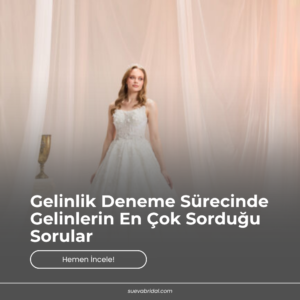 Gelinlik Deneme Sürecinde Gelinlerin En Çok Sorduğu Sorular