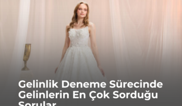 Gelinlik Deneme Sürecinde Gelinlerin En Çok Sorduğu Sorular