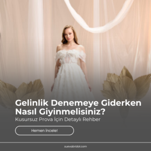 Gelinlik Denemeye Giderken Nasıl Giyinmelisiniz? Kusursuz Prova İçin Detaylı Rehber
