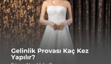 Gelinlik Provası Kaç Kez Yapılır? Süreç Nasıl İşler?