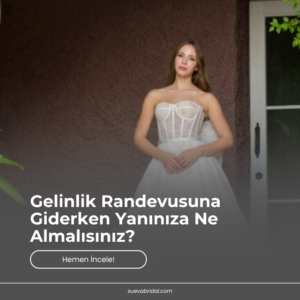Gelinlik Randevusuna Giderken Yanınıza Ne Almalısınız?