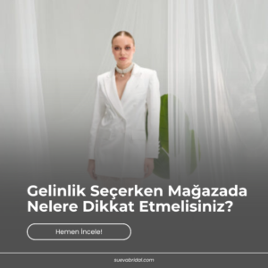 Gelinlik Seçerken Mağazada Nelere Dikkat Etmelisiniz?