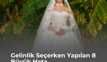 Gelinlik Seçerken Yapılan 8 Büyük Hata