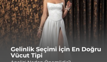 Gelinlik Seçimi İçin En Doğru Vücut Tipi Analizi Neden Önemlidir?