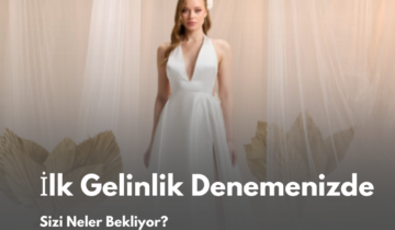 İlk Gelinlik Denemenizde Sizi Neler Bekliyor?