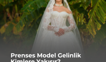 Prenses Model Gelinlik Kimlere Yakışır?