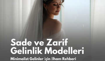 Sade ve Zarif Gelinlik Modelleri: Minimalist Gelinler İçin İlham Rehberi