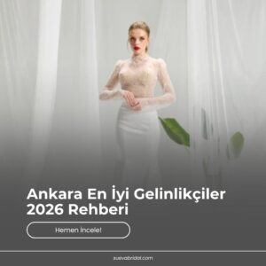 Ankara En İyi Gelinlikçiler 2026 Rehberi
