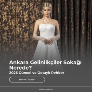 Ankara Gelinlikçiler Sokağı Nerede? 2026 Güncel ve Detaylı Rehber