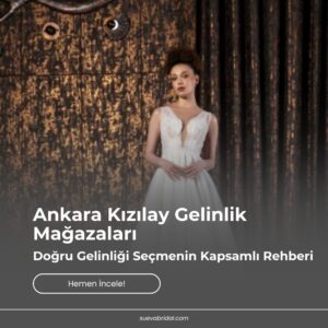Ankara Kızılay Gelinlik Mağazaları: Doğru Gelinliği Seçmenin Kapsamlı Rehberi