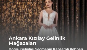 Ankara Kızılay Gelinlik Mağazaları: Doğru Gelinliği Seçmenin Kapsamlı Rehberi