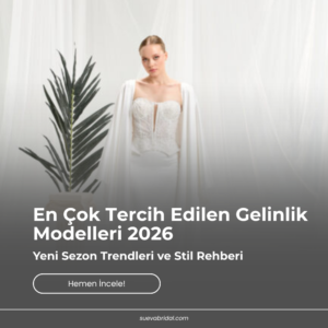En Çok Tercih Edilen Gelinlik Modelleri 2026: Yeni Sezon Trendleri ve Stil Rehberi