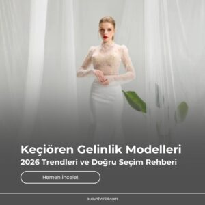 Keçiören Gelinlik Modelleri: 2026 Trendleri ve Doğru Seçim Rehberi