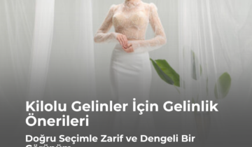 Kilolu Gelinler İçin Gelinlik Önerileri: Doğru Seçimle Zarif ve Dengeli Bir Görünüm