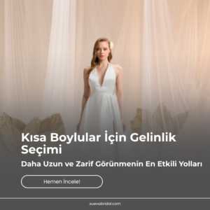 Kısa Boylular İçin Gelinlik Seçimi: Daha Uzun ve Zarif Görünmenin En Etkili Yolları