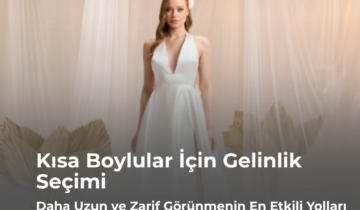Kısa Boylular İçin Gelinlik Seçimi: Daha Uzun ve Zarif Görünmenin En Etkili Yolları