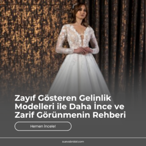 Zayıf Gösteren Gelinlik Modelleri ile Daha İnce ve Zarif Görünmenin Rehberi