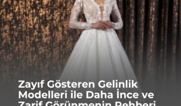 Zayıf Gösteren Gelinlik Modelleri ile Daha İnce ve Zarif Görünmenin Rehberi