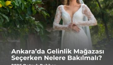 Ankara’da Gelinlik Mağazası Seçerken Nelere Bakılmalı?