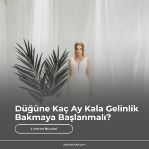 Düğüne Kaç Ay Kala Gelinlik Bakmaya Başlanmalı?