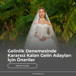 Gelinlik Denemesinde Kararsız Kalan Gelin Adayları İçin Öneriler