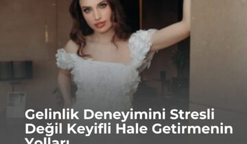 Gelinlik Deneyimini Stresli Değil Keyifli Hale Getirmenin Yolları