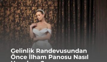 Gelinlik Randevusundan Önce İlham Panosu Nasıl Hazırlanır?