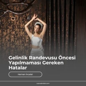 Gelinlik Randevusu Öncesi Yapılmaması Gereken Hatalar