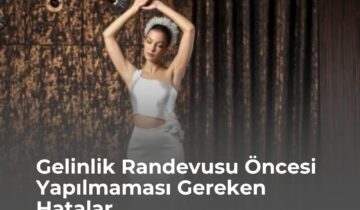 Gelinlik Randevusu Öncesi Yapılmaması Gereken Hatalar