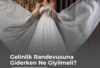 Gelinlik Randevusuna Giderken Ne Giyilmeli?