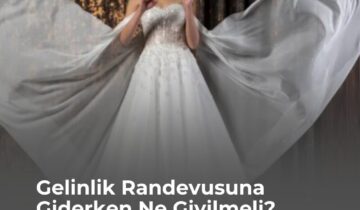 Gelinlik Randevusuna Giderken Ne Giyilmeli?