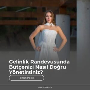 Gelinlik Randevusunda Bütçenizi Nasıl Doğru Yönetirsiniz?