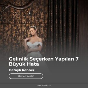 Gelinlik Seçerken Yapılan 7 Büyük Hata (Detaylı Rehber)