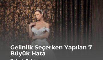 Gelinlik Seçerken Yapılan 7 Büyük Hata (Detaylı Rehber)