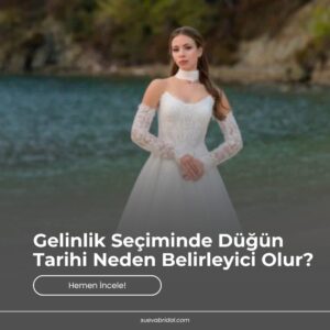 Gelinlik Seçiminde Düğün Tarihi Neden Belirleyici Olur?