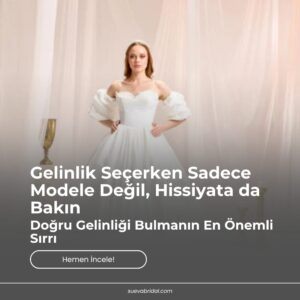 Gelinlik Seçerken Sadece Modele Değil, Hissiyata da Bakın: Doğru Gelinliği Bulmanın En Önemli Sırrı