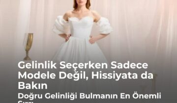 Gelinlik Seçerken Sadece Modele Değil, Hissiyata da Bakın: Doğru Gelinliği Bulmanın En Önemli Sırrı