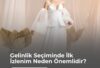 Gelinlik Seçiminde İlk İzlenim Neden Önemlidir?