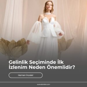 Gelinlik Seçiminde İlk İzlenim Neden Önemlidir?