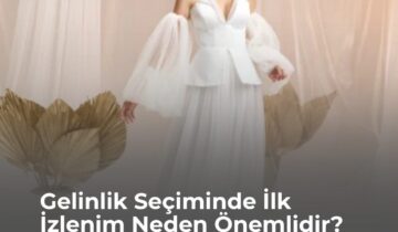 Gelinlik Seçiminde İlk İzlenim Neden Önemlidir?
