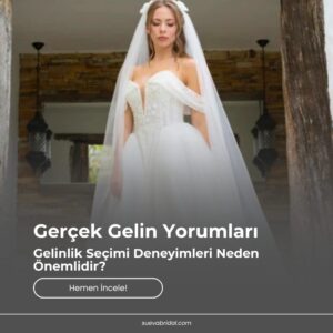 Gerçek Gelin Yorumları: Gelinlik Seçimi Deneyimleri Neden Önemlidir?