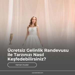 Ücretsiz Gelinlik Randevusu ile Tarzınızı Nasıl Keşfedebilirsiniz?