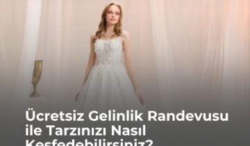 Ücretsiz Gelinlik Randevusu ile Tarzınızı Nasıl Keşfedebilirsiniz?