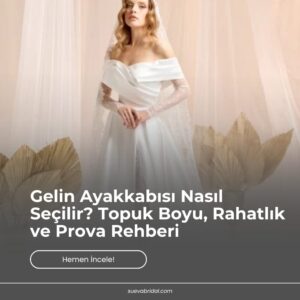 Gelin Ayakkabısı Nasıl Seçilir? Topuk Boyu, Rahatlık ve Prova Rehberi