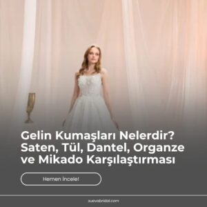 Gelin Kumaşları Nelerdir? Saten, Tül, Dantel, Organze ve Mikado Karşılaştırması
