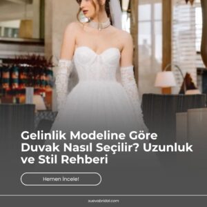 Gelinlik Modeline Göre Duvak Nasıl Seçilir? Uzunluk ve Stil Rehberi