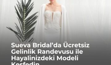 Sueva Bridal’da Ücretsiz Gelinlik Randevusu ile Hayalinizdeki Modeli Keşfedin